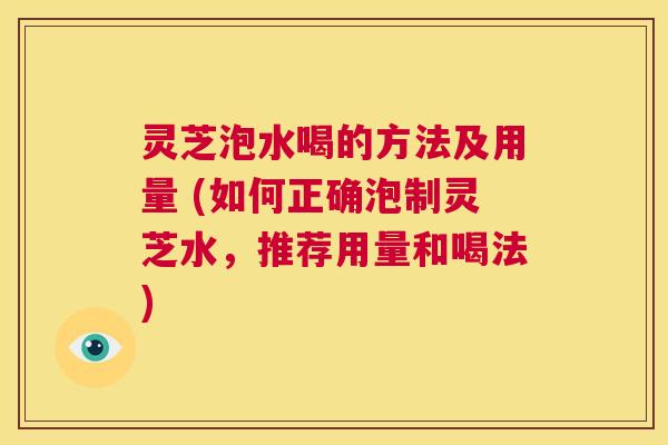灵芝泡水喝的方法及用量 (如何正确泡制灵芝水,推荐用量和喝法) 第1张 灵芝泡水喝的方法及用量 (如何正确泡制灵芝水,推荐用量和喝法) 第1张