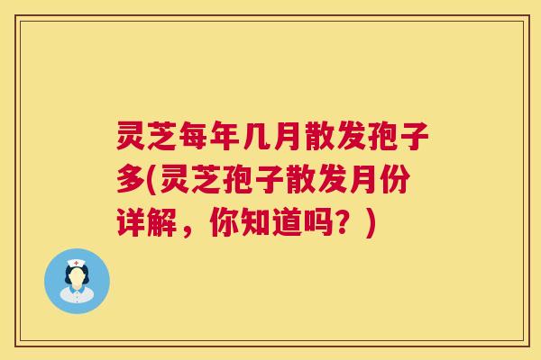 灵芝每年几月散发孢子多(灵芝孢子散发月份详解,你知道吗?) 第1张 灵芝每年几月散发孢子多(灵芝孢子散发月份详解,你知道吗?) 第1张