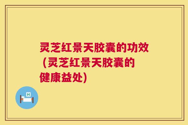 灵芝红景天胶囊的功效 (灵芝红景天胶囊的健康益处) 第1张 灵芝红景天胶囊的功效 (灵芝红景天胶囊的健康益处) 第1张