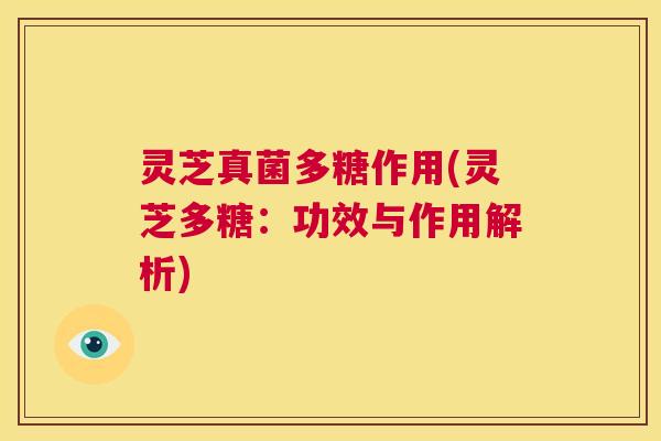 灵芝真菌多糖作用(灵芝多糖:功效与作用解析) 第1张 灵芝真菌多糖作用(灵芝多糖:功效与作用解析) 第1张
