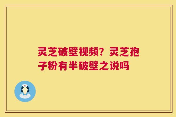 灵芝破壁视频?灵芝孢子粉有半破壁之说吗 第1张 灵芝破壁视频?灵芝孢子粉有半破壁之说吗 第1张