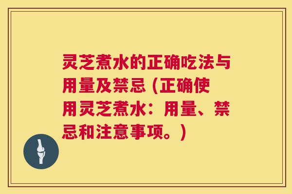 灵芝煮水的正确吃法与用量及禁忌 (正确使用灵芝煮水:用量、禁忌和注意事项。) 第1张 灵芝煮水的正确吃法与用量及禁忌 (正确使用灵芝煮水:用量、禁忌和注意事项。) 第1张