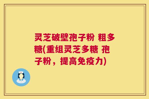 灵芝破壁孢子粉 粗多糖(重组灵芝多糖 孢子粉,提高免疫力) 第1张 灵芝破壁孢子粉 粗多糖(重组灵芝多糖 孢子粉,提高免疫力) 第1张