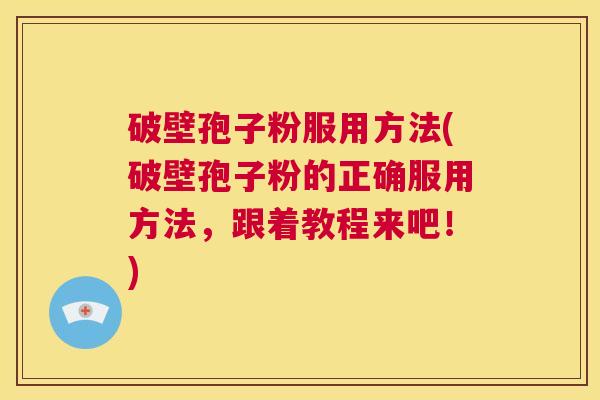 破壁孢子粉服用方法(破壁孢子粉的正确服用方法,跟着教程来吧!) 第1张 破壁孢子粉服用方法(破壁孢子粉的正确服用方法,跟着教程来吧!) 第1张