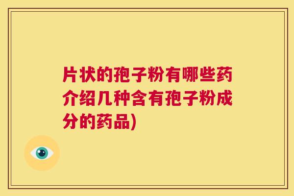 片状的孢子粉有哪些药介绍几种含有孢子粉成分的药品)  第1张