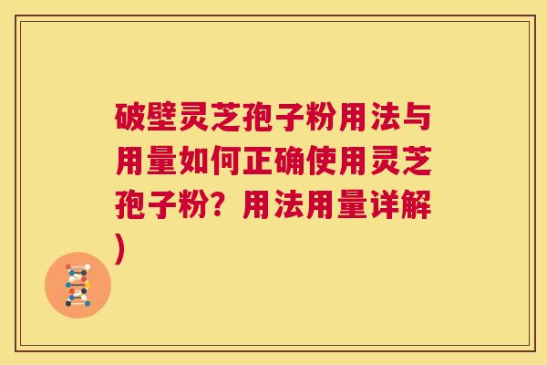 破壁灵芝孢子粉用法与用量如何正确使用灵芝孢子粉?用法用量详解) 第1张 破壁灵芝孢子粉用法与用量如何正确使用灵芝孢子粉?用法用量详解) 第1张