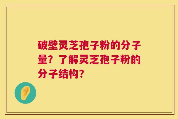 破壁灵芝孢子粉的分子量?了解灵芝孢子粉的分子结构? 第1张 破壁灵芝孢子粉的分子量?了解灵芝孢子粉的分子结构? 第1张