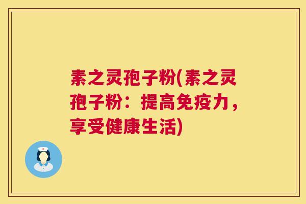 素之灵孢子粉(素之灵孢子粉:提高免疫力,享受健康生活) 第1张 素之灵孢子粉(素之灵孢子粉:提高免疫力,享受健康生活) 第1张