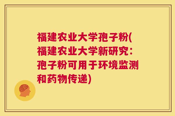 福建农业大学孢子粉(福建农业大学新研究：孢子粉可用于环境监测和药物传递)  第1张