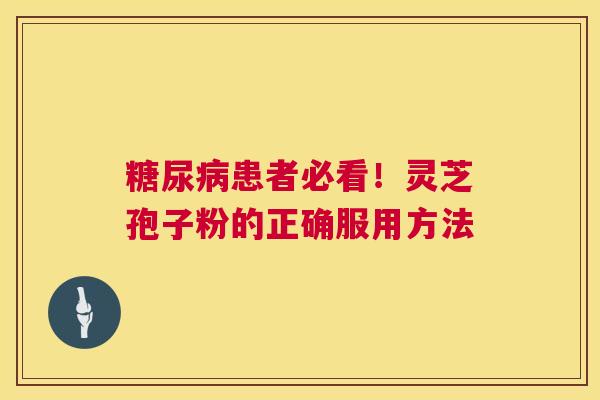 糖尿病患者必看！灵芝孢子粉的正确服用方法  第1张