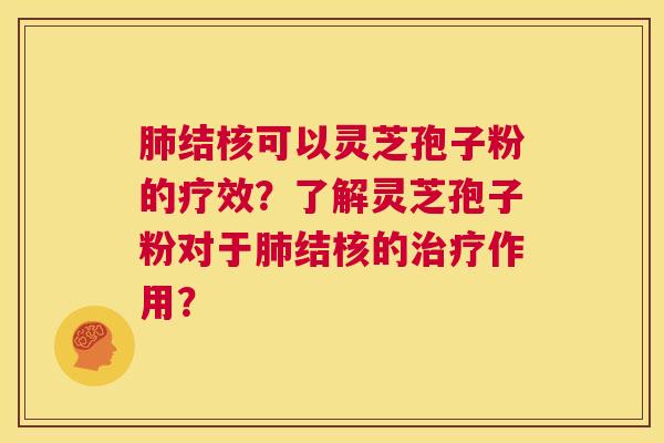 肺结核可以灵芝孢子粉的疗效?了解灵芝孢子粉对于肺结核的治疗作用? 第1张 肺结核可以灵芝孢子粉的疗效?了解灵芝孢子粉对于肺结核的治疗作用? 第1张