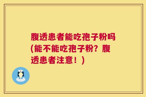 腹透患者能吃孢子粉吗(能不能吃孢子粉?腹透患者注意!) 第1张 腹透患者能吃孢子粉吗(能不能吃孢子粉?腹透患者注意!) 第1张