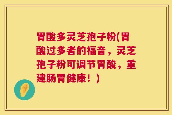 胃酸多灵芝孢子粉(胃酸过多者的福音,灵芝孢子粉可调节胃酸,重建肠胃健康!) 第1张 胃酸多灵芝孢子粉(胃酸过多者的福音,灵芝孢子粉可调节胃酸,重建肠胃健康!) 第1张