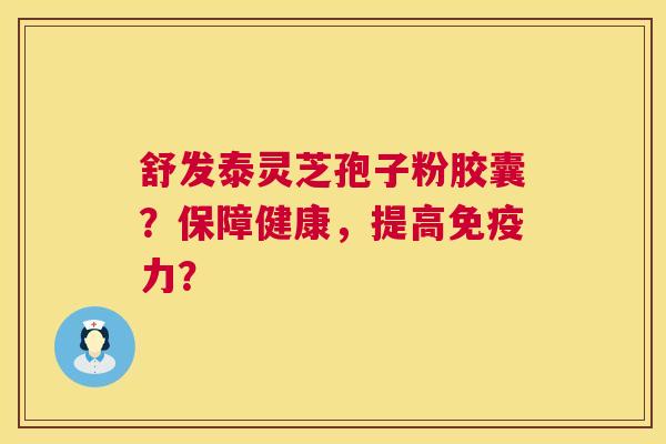 舒发泰灵芝孢子粉胶囊?保障健康,提高免疫力? 第1张 舒发泰灵芝孢子粉胶囊?保障健康,提高免疫力? 第1张