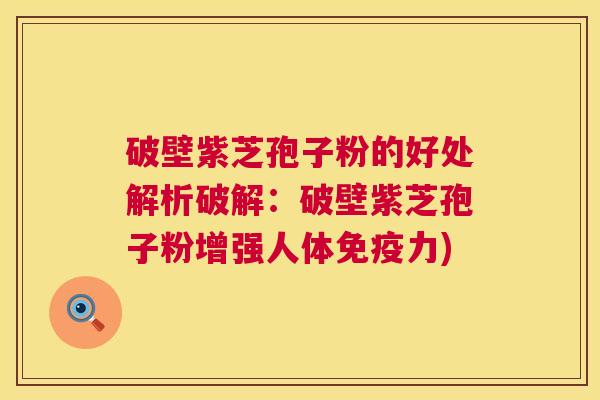 破壁紫芝孢子粉的好处解析破解:破壁紫芝孢子粉增强人体免疫力) 第1张 破壁紫芝孢子粉的好处解析破解:破壁紫芝孢子粉增强人体免疫力) 第1张