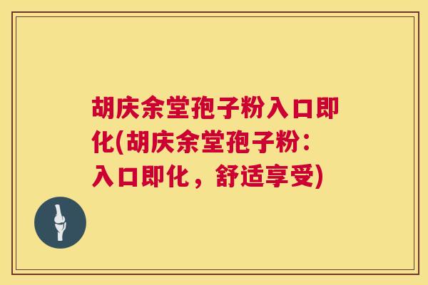 胡庆余堂孢子粉入口即化(胡庆余堂孢子粉：入口即化，舒适享受)  第1张