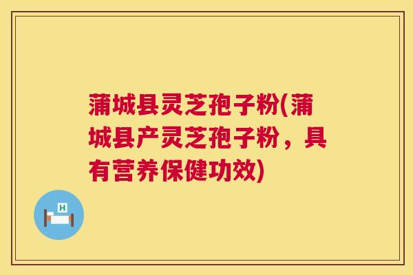 蒲城县灵芝孢子粉(蒲城县产灵芝孢子粉，具有营养保健功效)  第1张