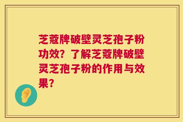 芝蔻牌破壁灵芝孢子粉功效?了解芝蔻牌破壁灵芝孢子粉的作用与效果? 第1张 芝蔻牌破壁灵芝孢子粉功效?了解芝蔻牌破壁灵芝孢子粉的作用与效果? 第1张