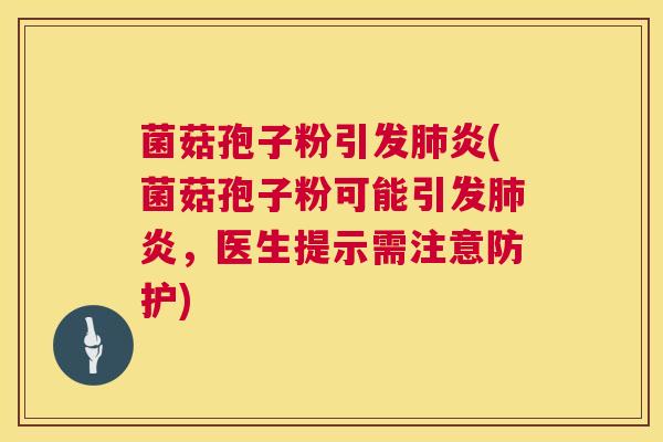 菌菇孢子粉引发肺炎(菌菇孢子粉可能引发肺炎,医生提示需注意防护) 第1张 菌菇孢子粉引发肺炎(菌菇孢子粉可能引发肺炎,医生提示需注意防护) 第1张