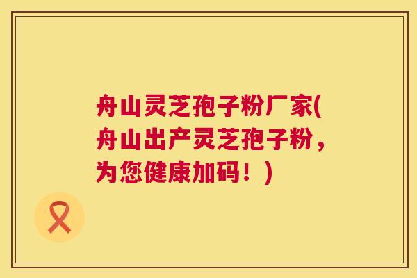 舟山灵芝孢子粉厂家(舟山出产灵芝孢子粉,为您健康加码!) 第1张 舟山灵芝孢子粉厂家(舟山出产灵芝孢子粉,为您健康加码!) 第1张