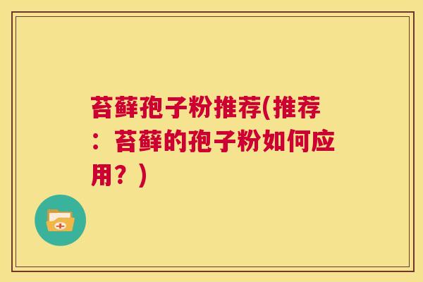 苔藓孢子粉推荐(推荐:苔藓的孢子粉如何应用?) 第1张 苔藓孢子粉推荐(推荐:苔藓的孢子粉如何应用?) 第1张