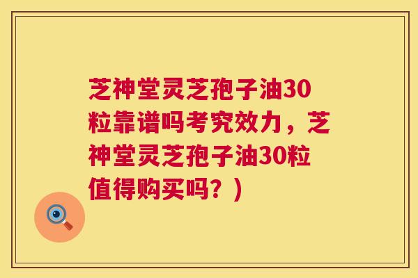 芝神堂灵芝孢子油30粒靠谱吗考究效力,芝神堂灵芝孢子油30粒值得购买吗?) 第1张 芝神堂灵芝孢子油30粒靠谱吗考究效力,芝神堂灵芝孢子油30粒值得购买吗?) 第1张