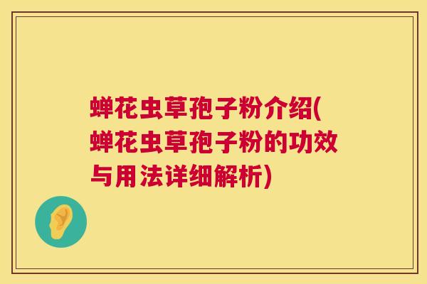 蝉花虫草孢子粉介绍(蝉花虫草孢子粉的功效与用法详细解析) 第1张 蝉花虫草孢子粉介绍(蝉花虫草孢子粉的功效与用法详细解析) 第1张