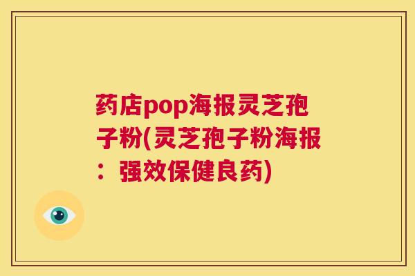 药店pop海报灵芝孢子粉(灵芝孢子粉海报:强效保健良药) 第1张 药店pop海报灵芝孢子粉(灵芝孢子粉海报:强效保健良药) 第1张