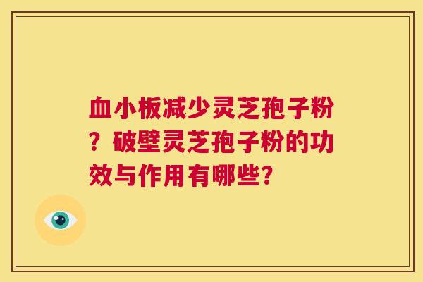 血小板减少灵芝孢子粉?破壁灵芝孢子粉的功效与作用有哪些? 第1张 血小板减少灵芝孢子粉?破壁灵芝孢子粉的功效与作用有哪些? 第1张