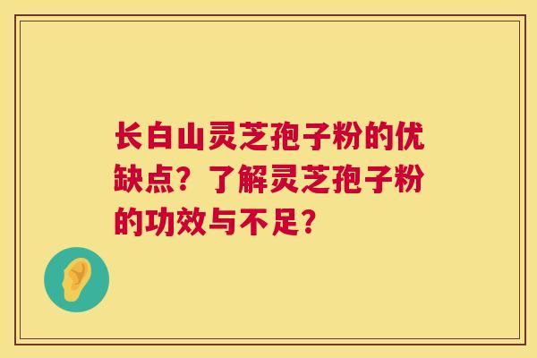 长白山灵芝孢子粉的优缺点?了解灵芝孢子粉的功效与不足? 第1张 长白山灵芝孢子粉的优缺点?了解灵芝孢子粉的功效与不足? 第1张