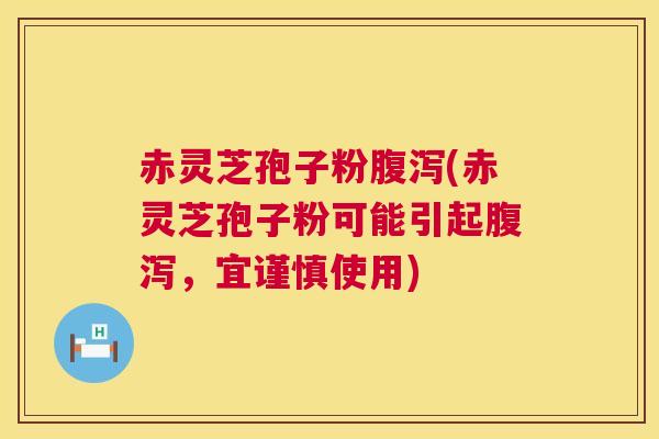 赤灵芝孢子粉腹泻(赤灵芝孢子粉可能引起腹泻,宜谨慎使用) 第1张 赤灵芝孢子粉腹泻(赤灵芝孢子粉可能引起腹泻,宜谨慎使用) 第1张