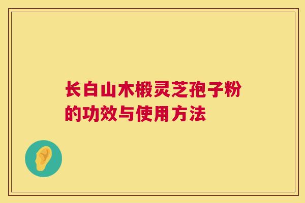 长白山木椴灵芝孢子粉的功效与使用方法 第1张 长白山木椴灵芝孢子粉的功效与使用方法 第1张