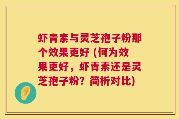 虾青素与灵芝孢子粉那个效果更好 (何为效果更好,虾青素还是灵芝孢子粉?简析对比) 第1张 虾青素与灵芝孢子粉那个效果更好 (何为效果更好,虾青素还是灵芝孢子粉?简析对比) 第1张