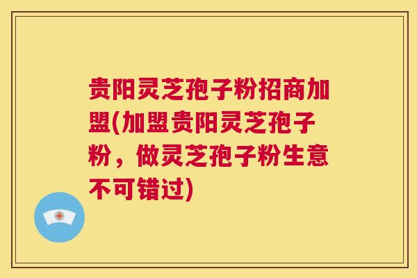 贵阳灵芝孢子粉招商加盟(加盟贵阳灵芝孢子粉,做灵芝孢子粉生意不可错过) 第1张 贵阳灵芝孢子粉招商加盟(加盟贵阳灵芝孢子粉,做灵芝孢子粉生意不可错过) 第1张