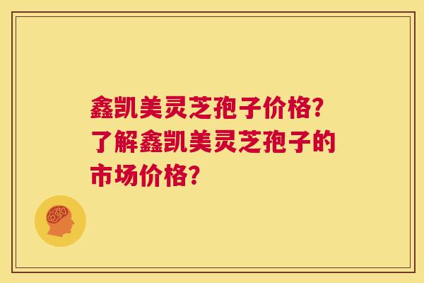 鑫凯美灵芝孢子价格？了解鑫凯美灵芝孢子的市场价格？  第1张