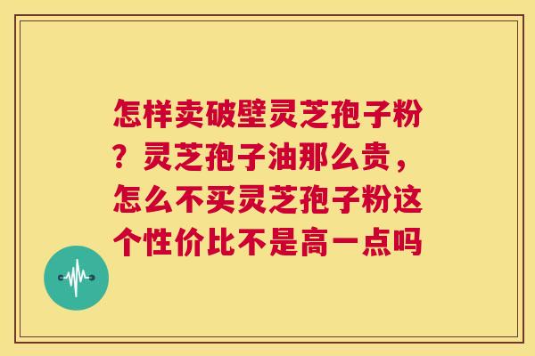 怎样卖破壁灵芝孢子粉?灵芝孢子油那么贵,怎么不买灵芝孢子粉这个性价比不是高一点吗 第1张 怎样卖破壁灵芝孢子粉?灵芝孢子油那么贵,怎么不买灵芝孢子粉这个性价比不是高一点吗 第1张