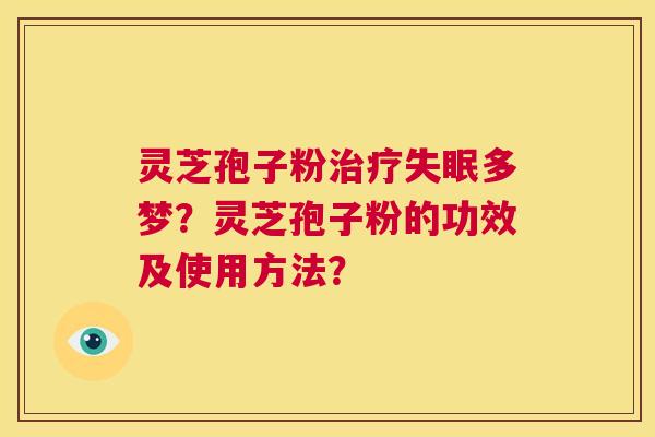 灵芝孢子粉治疗失眠多梦?灵芝孢子粉的功效及使用方法? 第1张 灵芝孢子粉治疗失眠多梦?灵芝孢子粉的功效及使用方法? 第1张