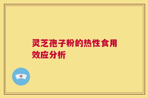 灵芝孢子粉的热性食用效应分析 第1张 灵芝孢子粉的热性食用效应分析 第1张