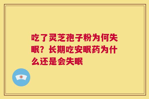 吃了灵芝孢子粉为何失眠？长期吃安眠药为什么还是会失眠  第1张