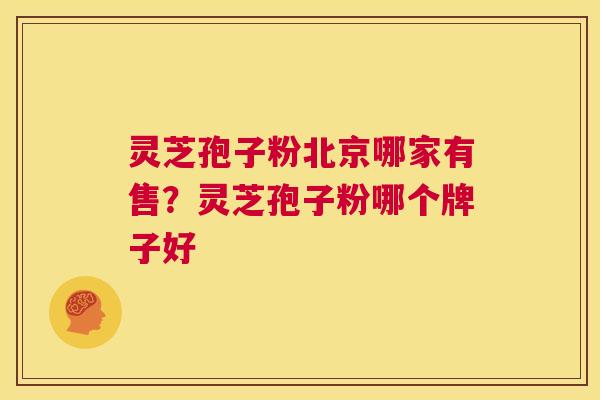灵芝孢子粉北京哪家有售?灵芝孢子粉哪个牌子好 第1张 灵芝孢子粉北京哪家有售?灵芝孢子粉哪个牌子好 第1张