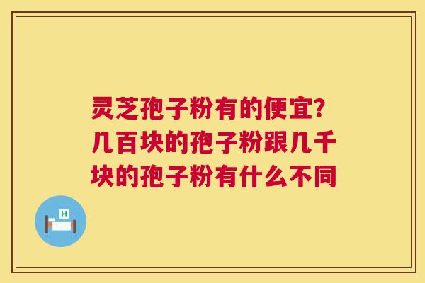 灵芝孢子粉有的便宜?几百块的孢子粉跟几千块的孢子粉有什么不同 第1张 灵芝孢子粉有的便宜?几百块的孢子粉跟几千块的孢子粉有什么不同 第1张