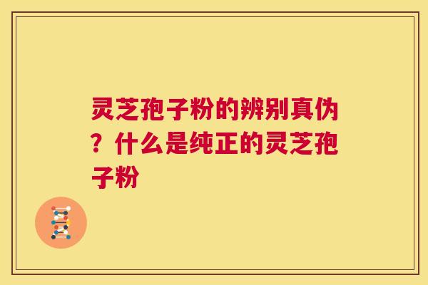灵芝孢子粉的辨别真伪?什么是纯正的灵芝孢子粉 第1张 灵芝孢子粉的辨别真伪?什么是纯正的灵芝孢子粉 第1张