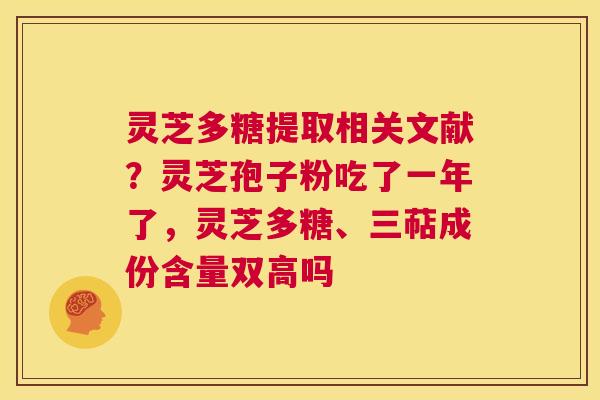 灵芝多糖提取相关文献?灵芝孢子粉吃了一年了,灵芝多糖、三萜成份含量双高吗 第1张 灵芝多糖提取相关文献?灵芝孢子粉吃了一年了,灵芝多糖、三萜成份含量双高吗 第1张