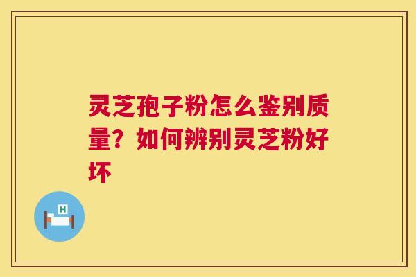 灵芝孢子粉怎么鉴别质量?如何辨别灵芝粉好坏 第1张 灵芝孢子粉怎么鉴别质量?如何辨别灵芝粉好坏 第1张