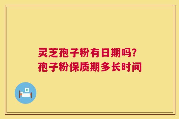 灵芝孢子粉有日期吗?孢子粉保质期多长时间 第1张 灵芝孢子粉有日期吗?孢子粉保质期多长时间 第1张