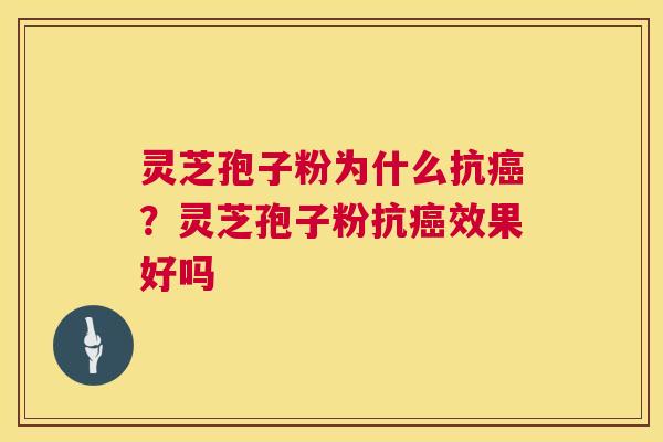 灵芝孢子粉为什么抗癌?灵芝孢子粉抗癌效果好吗 第1张 灵芝孢子粉为什么抗癌?灵芝孢子粉抗癌效果好吗 第1张