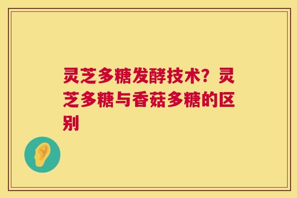 灵芝多糖发酵技术?灵芝多糖与香菇多糖的区别 第1张 灵芝多糖发酵技术?灵芝多糖与香菇多糖的区别 第1张