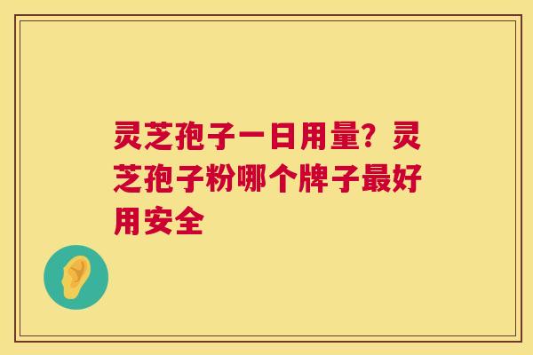 灵芝孢子一日用量?灵芝孢子粉哪个牌子最好用安全 第1张 灵芝孢子一日用量?灵芝孢子粉哪个牌子最好用安全 第1张