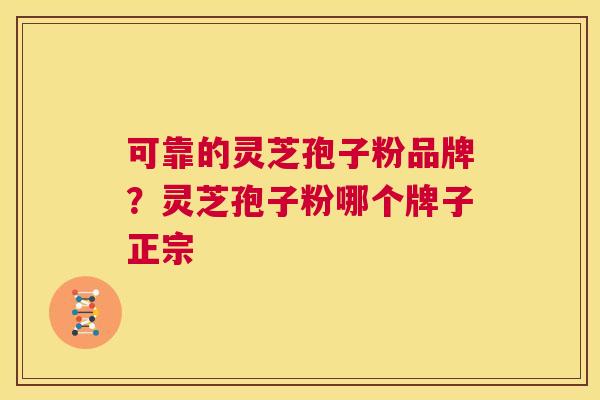 可靠的灵芝孢子粉品牌?灵芝孢子粉哪个牌子正宗 第1张 可靠的灵芝孢子粉品牌?灵芝孢子粉哪个牌子正宗 第1张
