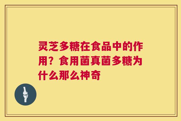 灵芝多糖在食品中的作用?食用菌真菌多糖为什么那么神奇 第1张 灵芝多糖在食品中的作用?食用菌真菌多糖为什么那么神奇 第1张